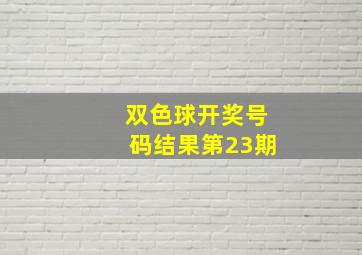 双色球开奖号码结果第23期