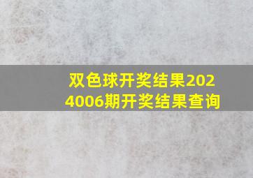 双色球开奖结果2024006期开奖结果查询