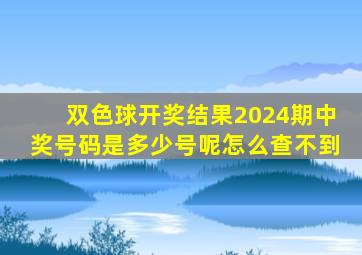 双色球开奖结果2024期中奖号码是多少号呢怎么查不到