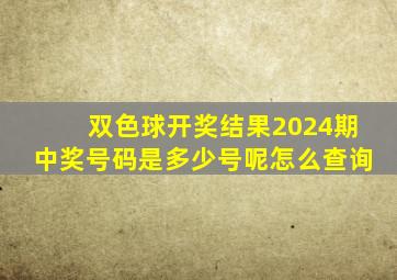 双色球开奖结果2024期中奖号码是多少号呢怎么查询