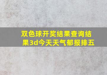 双色球开奖结果查询结果3d今天天气郁报排五