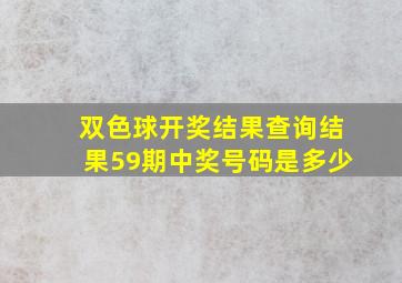 双色球开奖结果查询结果59期中奖号码是多少