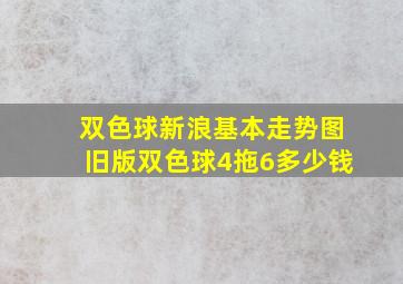 双色球新浪基本走势图旧版双色球4拖6多少钱