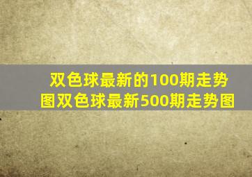 双色球最新的100期走势图双色球最新500期走势图