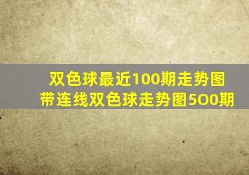 双色球最近100期走势图带连线双色球走势图5O0期