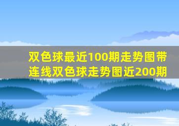 双色球最近100期走势图带连线双色球走势图近200期