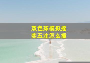 双色球模拟摇奖五注怎么摇