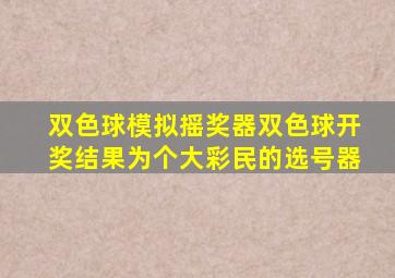 双色球模拟摇奖器双色球开奖结果为个大彩民的选号器