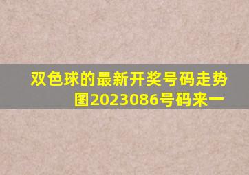 双色球的最新开奖号码走势图2023086号码来一