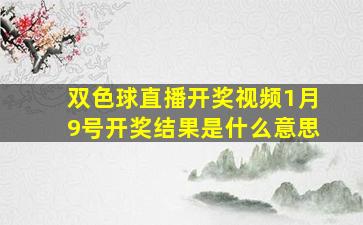 双色球直播开奖视频1月9号开奖结果是什么意思