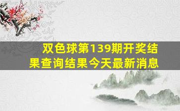 双色球第139期开奖结果查询结果今天最新消息