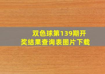 双色球第139期开奖结果查询表图片下载