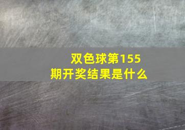 双色球第155期开奖结果是什么