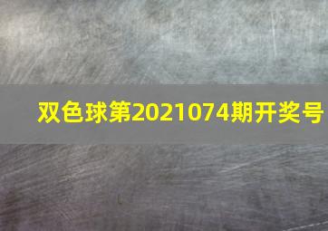 双色球第2021074期开奖号