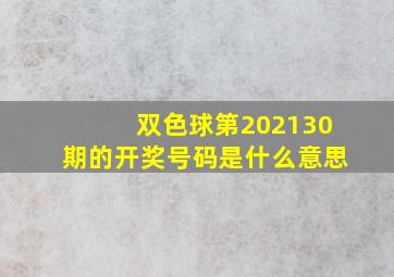 双色球第202130期的开奖号码是什么意思