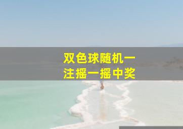 双色球随机一注摇一摇中奖