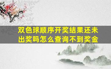 双色球顺序开奖结果还未出奖吗怎么查询不到奖金