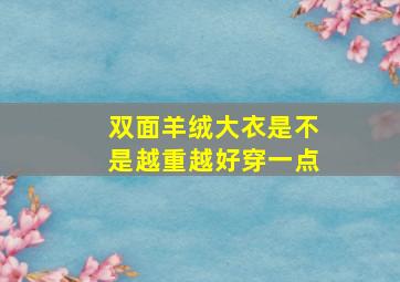 双面羊绒大衣是不是越重越好穿一点