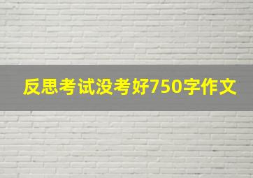 反思考试没考好750字作文