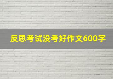 反思考试没考好作文600字