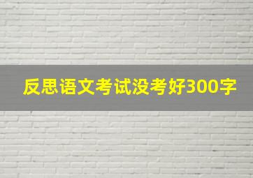 反思语文考试没考好300字