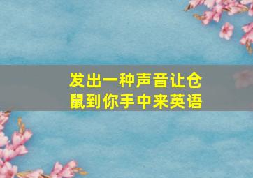 发出一种声音让仓鼠到你手中来英语