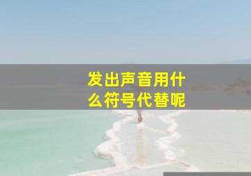 发出声音用什么符号代替呢