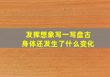 发挥想象写一写盘古身体还发生了什么变化