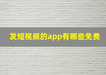 发短视频的app有哪些免费