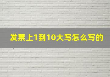 发票上1到10大写怎么写的