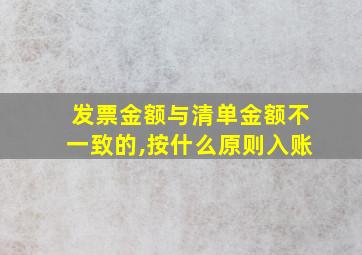 发票金额与清单金额不一致的,按什么原则入账