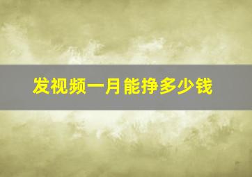 发视频一月能挣多少钱