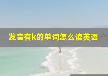 发音有k的单词怎么读英语