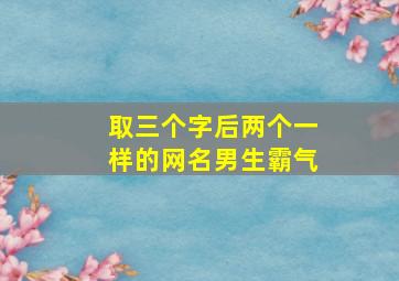 取三个字后两个一样的网名男生霸气