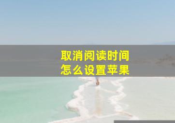 取消阅读时间怎么设置苹果