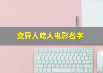 变异人吃人电影名字