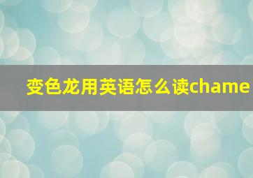 变色龙用英语怎么读chame