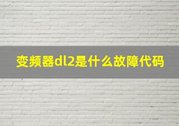 变频器dl2是什么故障代码