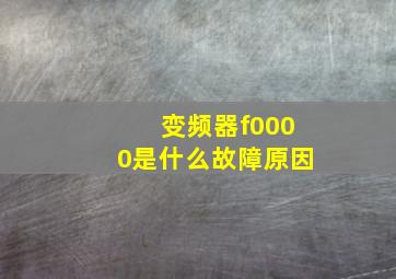 变频器f0000是什么故障原因