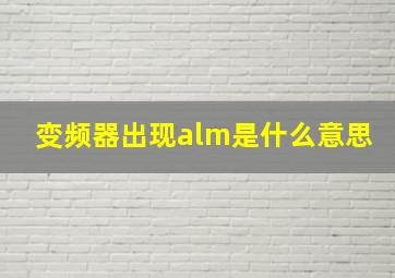 变频器出现alm是什么意思