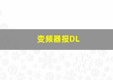 变频器报DL