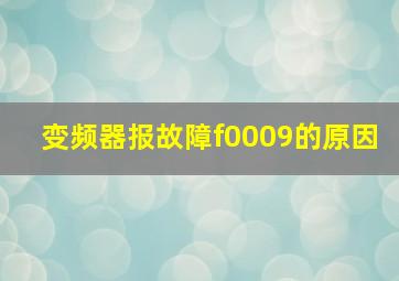 变频器报故障f0009的原因