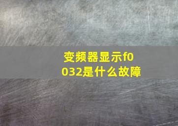 变频器显示f0032是什么故障