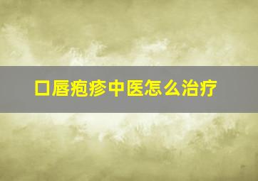 口唇疱疹中医怎么治疗