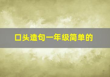 口头造句一年级简单的