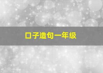 口子造句一年级