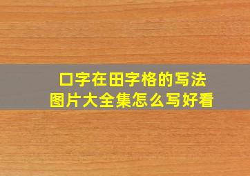 口字在田字格的写法图片大全集怎么写好看