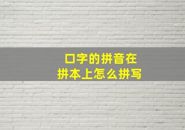 口字的拼音在拼本上怎么拼写