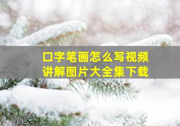 口字笔画怎么写视频讲解图片大全集下载