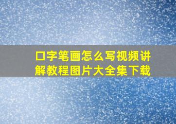 口字笔画怎么写视频讲解教程图片大全集下载